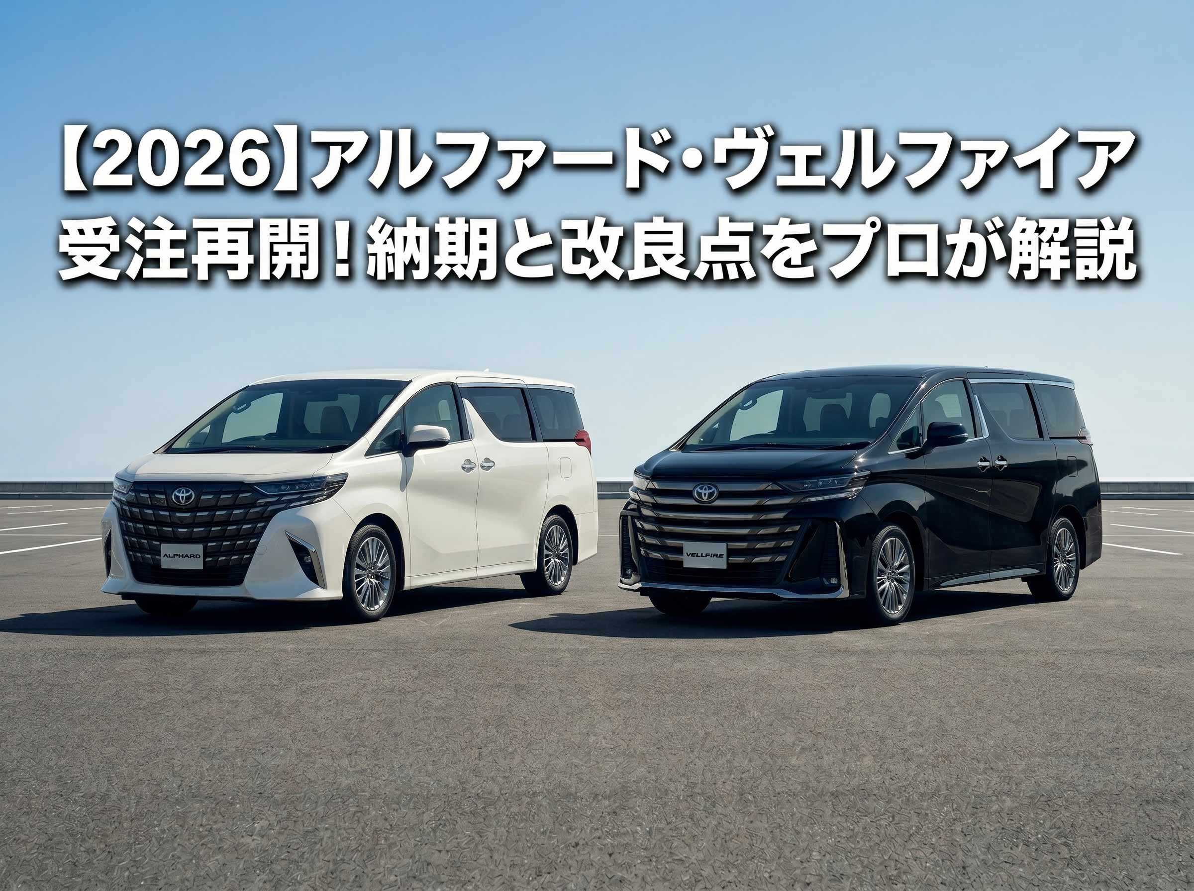 【2026】アルファード・ヴェルファイア受注再開！納期予想と改良ポイントを解説
